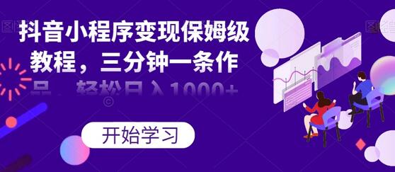 抖音小程序变现保姆级教程，三分钟一条作品，轻松日入1000+-虫2小屋
