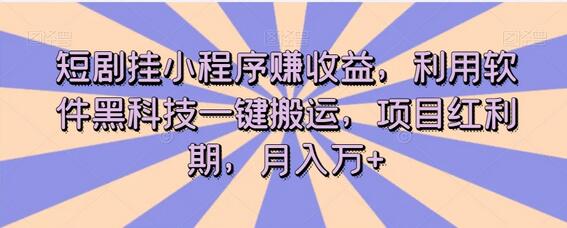 短剧挂小程序赚收益，利用软件黑科技一键搬运，项目红利期，月入万+-虫2小屋