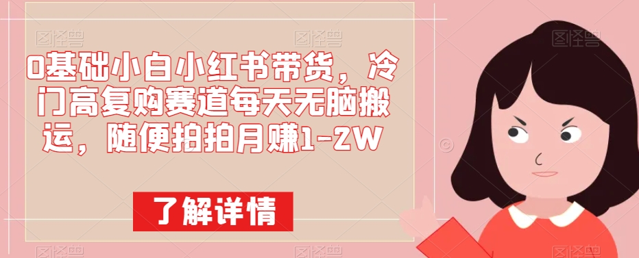 0基础小白小红书带货，冷门高复购赛道每天无脑搬运，随便拍拍月赚1-2W-虫2小屋