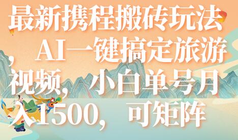最新携程搬砖玩法，AI一键搞定旅游视频，小白单号月入1500，可矩阵-虫2小屋
