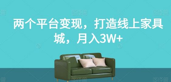 两个平台变现，打造线上家具城，月入3W+-虫2小屋
