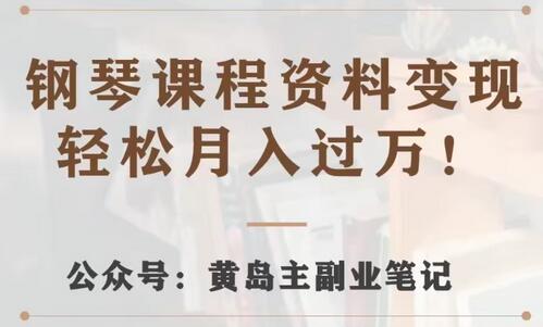 黄岛主·钢琴课程资料变现分享课，视频版一条龙实操玩法分享给你-虫2小屋