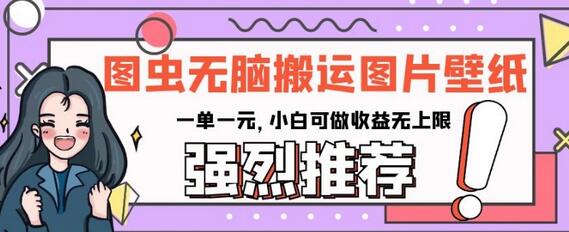 图虫无脑搬运图片壁纸，一单一元，小白可做收益无上限-虫2小屋