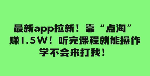 最新app拉新！靠“点淘”赚1.5W！听完课程就能操作！学不会来打我-虫2小屋