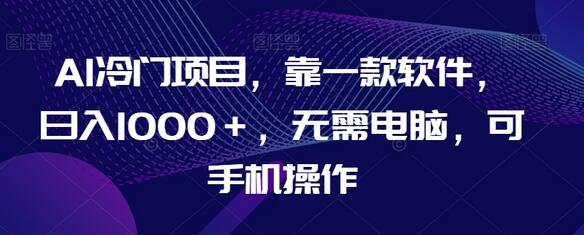 AI冷门项目，靠一款软件，日入1000＋，无需电脑，可手机操作-虫二网创