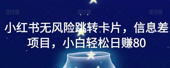 小红书无风险跳转卡片，信息差项目，小白轻松日赚800-虫2小屋