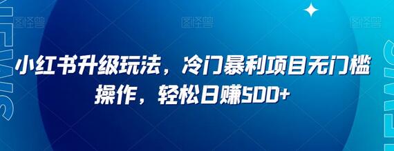 小红书升级玩法，冷门暴利项目无门槛操作，轻松日赚500+-虫2小屋