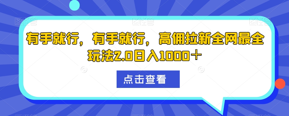 有手就行，有手就行，高佣拉新全网最全玩法2.0日入1000＋-虫2小屋