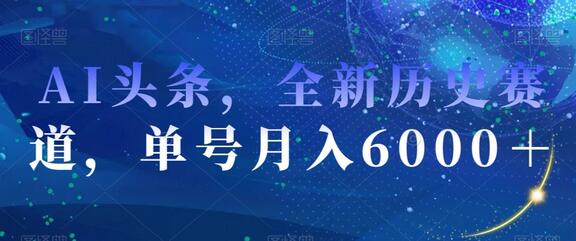 AI头条，全新历史赛道，单号月入6000＋-虫2小屋