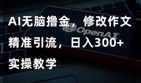 AI无脑撸金，修改作文精准引流，日入300+，实操教学-虫2小屋