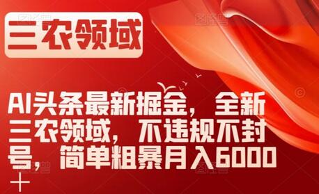 AI头条最新掘金，全新三农领域，不违规不封号，简单粗暴月入6000＋-虫2小屋