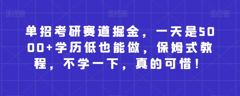 单招考研赛道掘金，一天是5000+学历低也能做，保姆式教程，不学一下，真的可惜！-虫2小屋