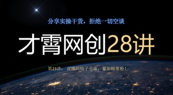 才霄网创28讲第23讲：直播间钩子引流，暴加精准粉！-虫2小屋