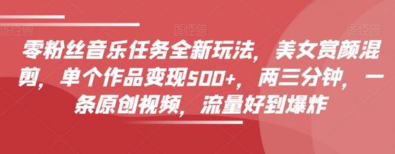 零粉丝音乐任务全新玩法，美女赏颜混剪，单个作品变现500+，两三分钟，一条原创视频，流量好到爆炸-虫2小屋