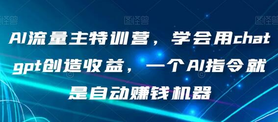 AI流量主特训营，学会用chatgpt创造收益，一个AI指令就是自动赚钱机器-虫2小屋