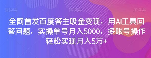 全网首发百度答主吸金变现，用AI工具回答问题，实操单号月入5000，多账号操作轻松实现月入5万+-虫2小屋