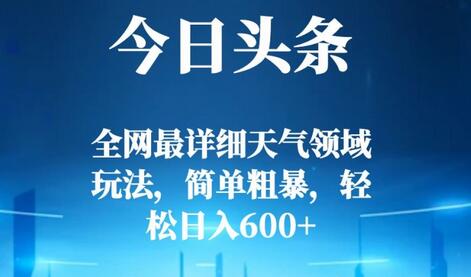 今日头条全网最详细天气领域玩法，简单粗暴，轻松日入600+-虫2小屋