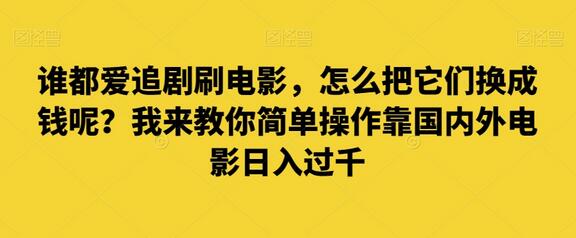 谁都爱追剧刷电影，怎么把它们换成钱呢？我来教你简单操作靠国内外电影日入过千-虫2小屋