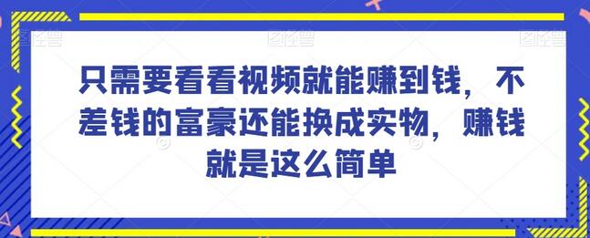 谁做过这么简单的项目？只需要看看视频就能赚到钱，不差钱的富豪还能换成实物，赚钱就是这么简单！-虫2小屋