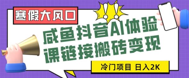 寒假大风口咸鱼抖音AI体验课链接搬砖变现，全网首发冷门项目，小白可日入2K+-虫2小屋