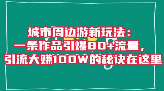 城市周边游新玩法：一条作品引爆80+流量，引流大赚100W的秘诀在这里-虫2小屋