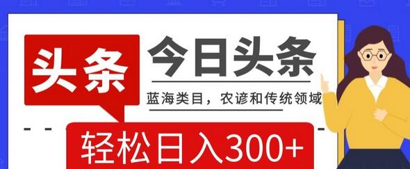 AI头条传统和农谚领域，蓝海类目，搬运+AI优化，轻松日入300+-虫2小屋