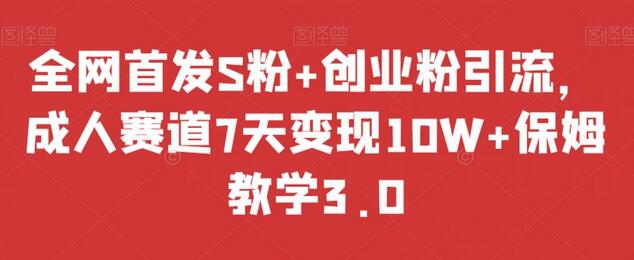 全网首发S粉+创业粉引流，成人赛道7天变现10W+保姆教学3.0-虫2小屋