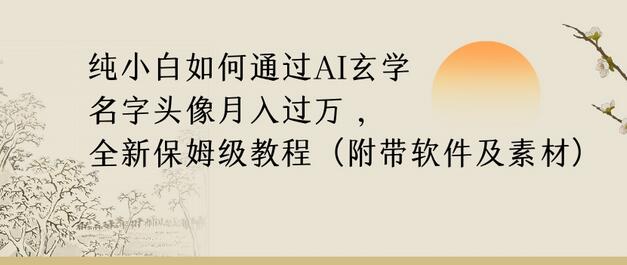 纯小白如何通过AI玄学名字头像，月入过万，高复购高利润，全新保姆级教程-虫2小屋