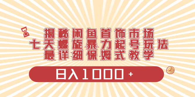 揭秘闲鱼首饰市场，七天螺旋暴力起号玩法，最详细保姆式教学，日入1000+-虫2小屋