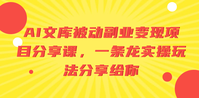 AI文库被动副业变现项目分享课，一条龙实操玩法分享给你-虫2小屋