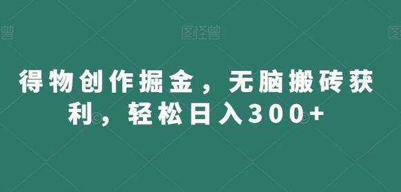 得物创作掘金，无脑搬砖获利，轻松日入300+-虫2小屋