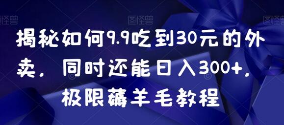 揭秘如何9.9吃到30元的外卖，同时还能日入300+，极限薅羊毛教程-虫2小屋