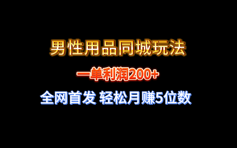 全网首发 一单利润200+ 男性用品同城玩法 轻松月赚5位数-虫2小屋