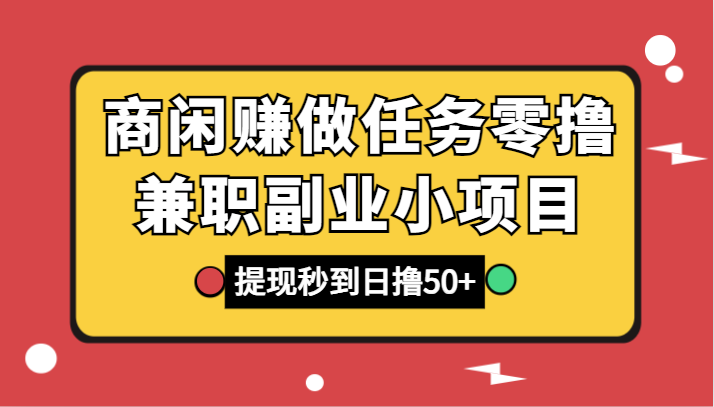 商闲赚做任务零撸兼职副业小项目，提现秒到，日撸50+-虫2小屋