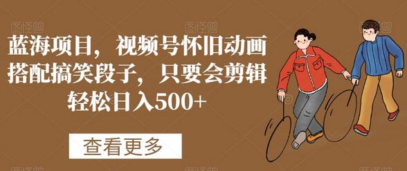 蓝海项目，视频号怀旧动画搭配搞笑段子，只要会剪辑轻松日入500+-虫2小屋