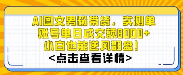 AI图文男粉带货，实测单账号单天成交额8000+，最关键是操作简单，小白看了也能上手-虫2小屋