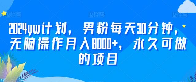 2024yw计划，男粉每天30分钟，无脑操作月入8000+，永久可做的项目-虫2小屋