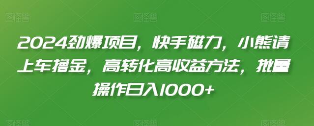 2024劲爆项目，快手磁力，小熊请上车撸金，高转化高收益方法，批量操作日入1000+-虫2小屋