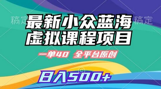 最新小众蓝海虚拟课程，一单40元，全平台纯原创，轻松日入500+-虫2小屋