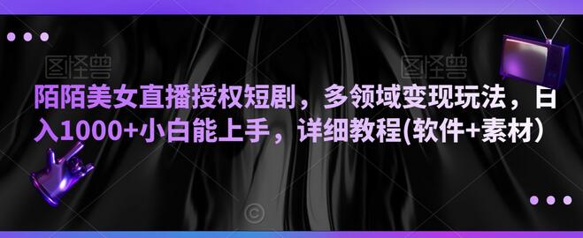 陌陌美女直播授权短剧，多领域变现玩法，日入1000+小白能上手，详细教程(软件+素材）-虫2小屋