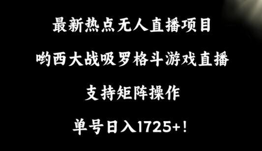 最新热点无人直播项目，哟西大战吸罗格斗游戏直播，支持矩阵操作，单号日入1725+-虫2小屋