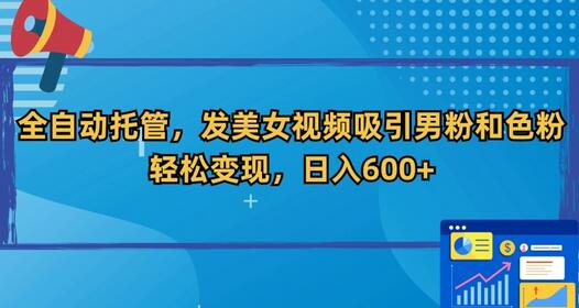 全自动托管，发美女视频吸引男粉，轻松变现，日入600+-虫2小屋