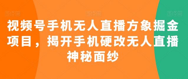视频号手机无人直播方象掘金项目，揭开手机硬改无人直播神秘面纱-虫2小屋