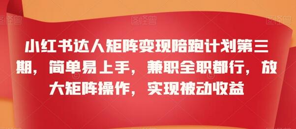 小红书达人矩阵变现陪跑计划第三期，简单易上手，兼职全职都行，放大矩阵操作，实现被动收益-虫2小屋