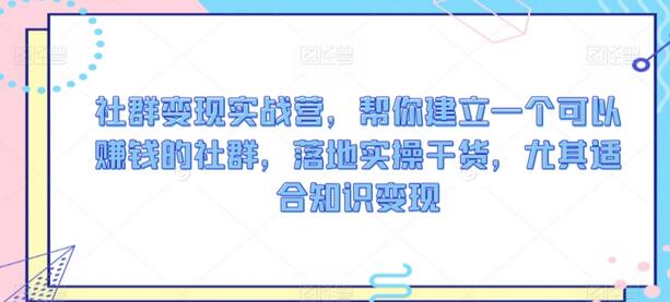 社群变现实战营，帮你建立一个可以赚钱的社群，落地实操干货，尤其适合知识变现-虫2小屋