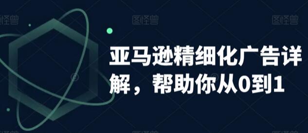 亚马逊精细化广告详解，帮助你从0到1，自动广告权重解读、手动广告打法详解-虫2小屋