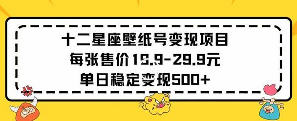 十二星座壁纸号变现项目每张售价19元单日稳定变现500+以上-虫2小屋