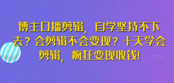 博主口播剪辑，自学坚持不下去？会剪辑不会变现？十天学会剪辑，疯狂变现收钱!-虫2小屋