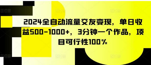 2024全自动流量交友变现，单日收益500-1000+，3分钟一个作品，项目可行性100%-虫2小屋
