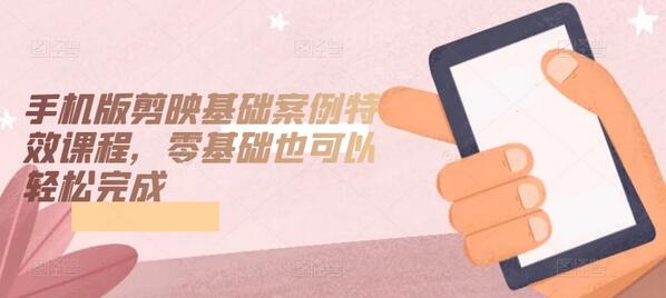 手机版剪映基础案例特效课程，零基础也可以轻松完成-虫2小屋
